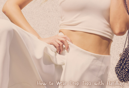 How to Wear Crop Tops with Handbag Stylishly